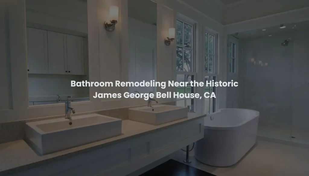 Bathroom Remodeling Near the Historic James George Bell House, CA